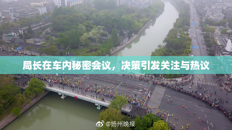 局长在车内秘密会议，决策引发关注与热议