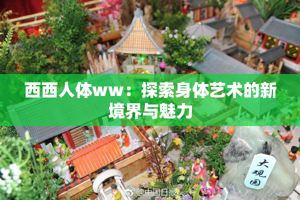 西西人体ww：探索身体艺术的新境界与魅力