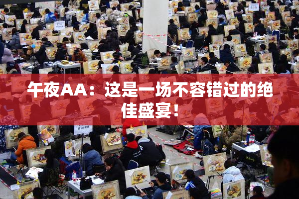 午夜AA：这是一场不容错过的绝佳盛宴！