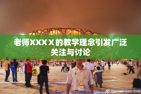 老师XXXⅩ的教学理念引发广泛关注与讨论