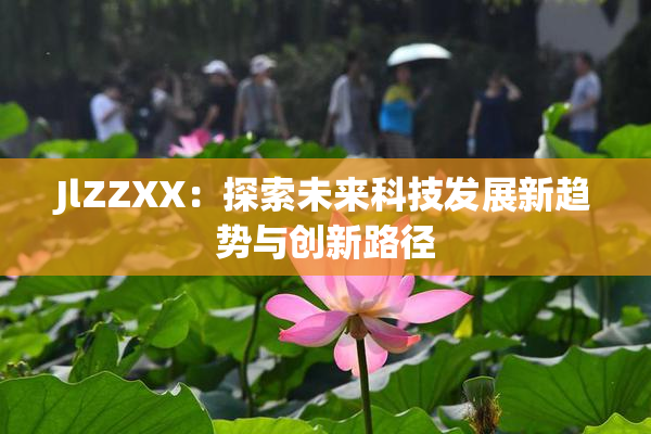 JlZZXX：探索未来科技发展新趋势与创新路径