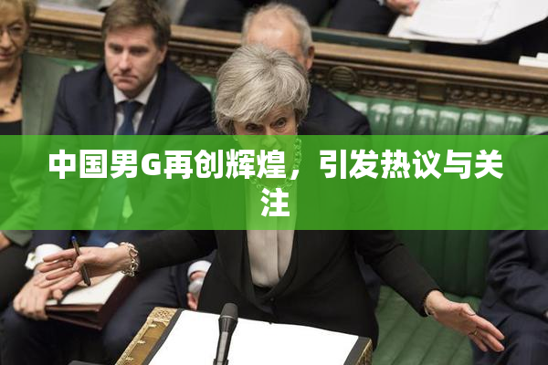 中国男G再创辉煌，引发热议与关注