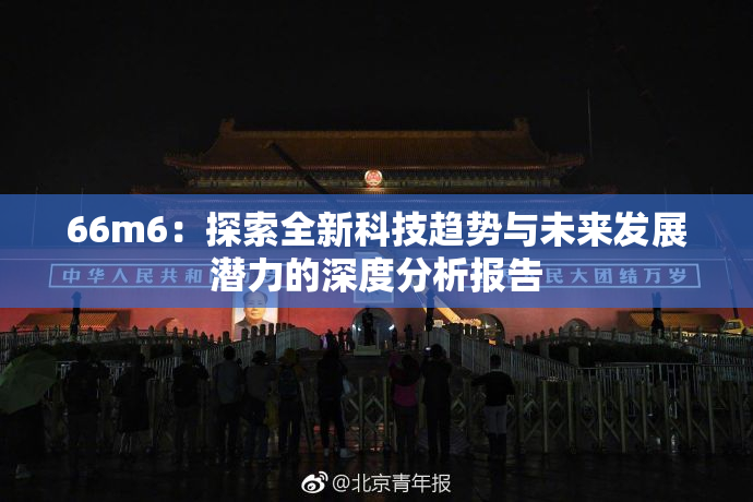 66m6：探索全新科技趋势与未来发展潜力的深度分析报告