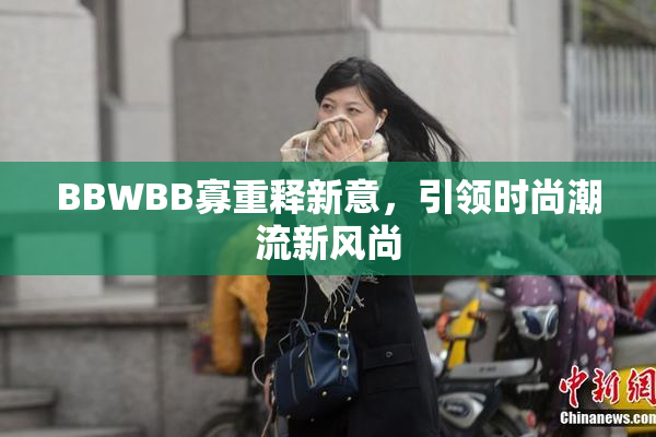 BBWBB寡重释新意，引领时尚潮流新风尚