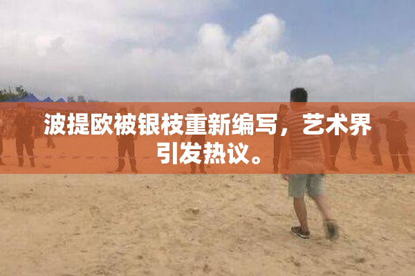 波提欧被银枝重新编写，艺术界引发热议。