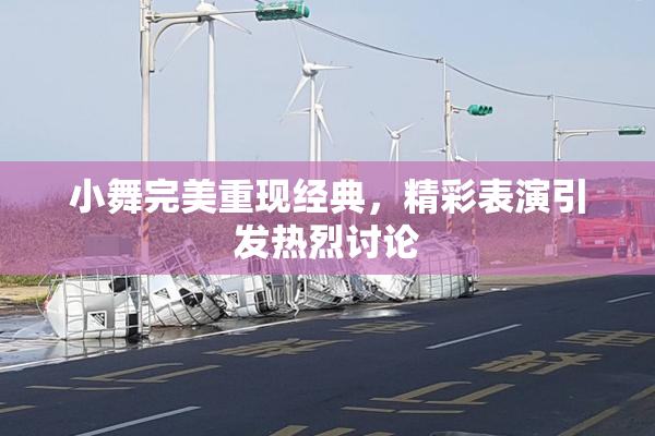 小舞完美重现经典，精彩表演引发热烈讨论