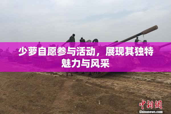 少萝自愿参与活动，展现其独特魅力与风采