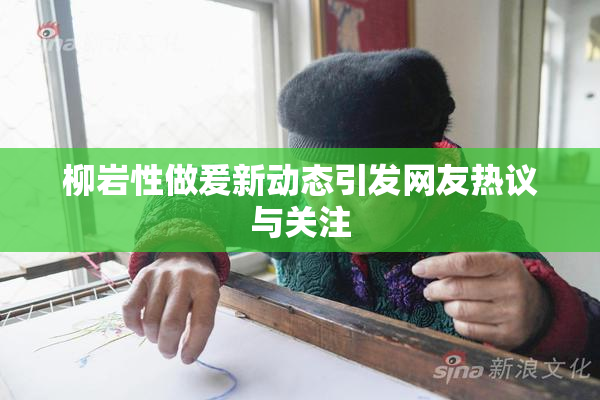 柳岩性做爰新动态引发网友热议与关注