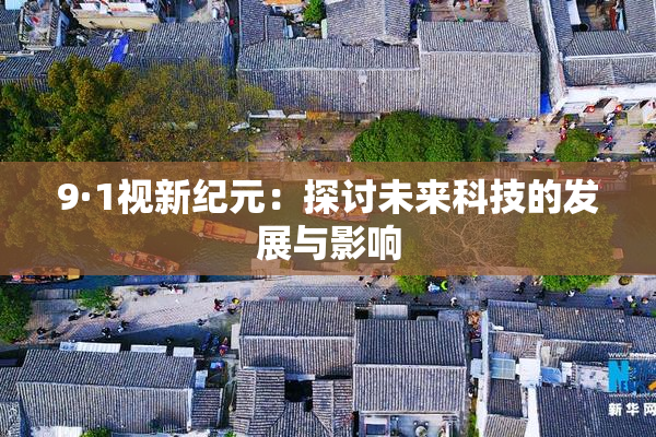 9·1视新纪元：探讨未来科技的发展与影响