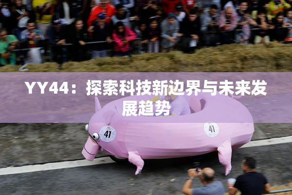 YY44：探索科技新边界与未来发展趋势