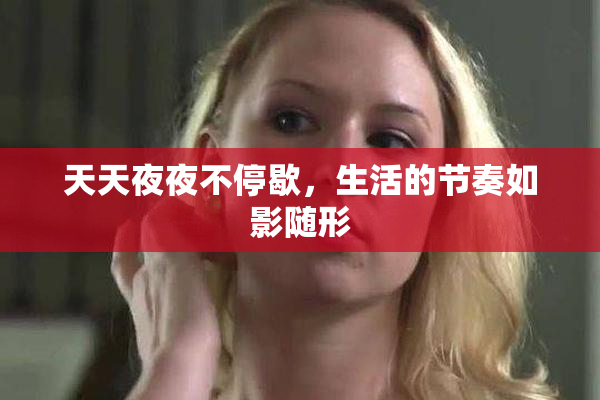 天天夜夜不停歇，生活的节奏如影随形