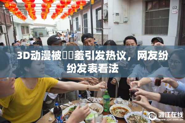 3D动漫被❌‌羞引发热议，网友纷纷发表看法
