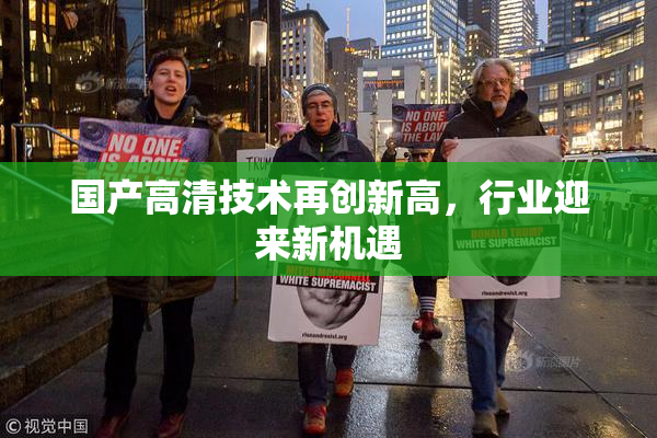 国产高清技术再创新高，行业迎来新机遇