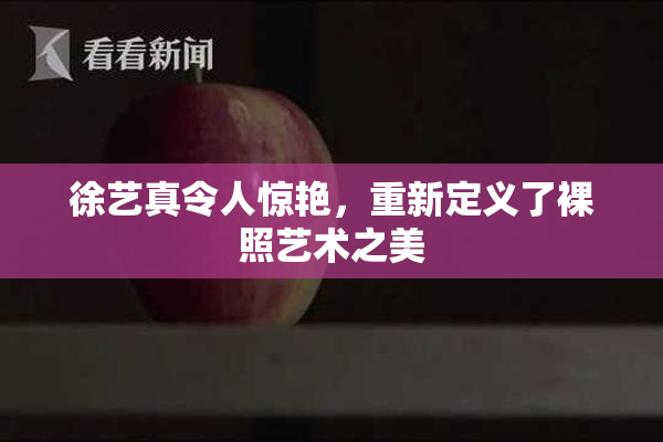 徐艺真令人惊艳，重新定义了裸照艺术之美