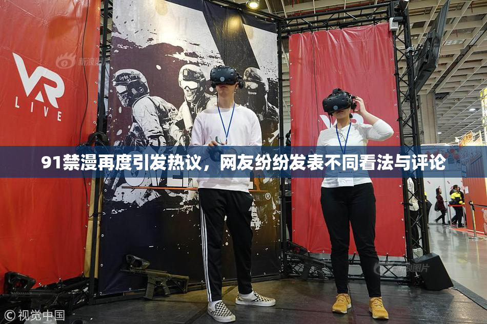 91禁漫再度引发热议，网友纷纷发表不同看法与评论