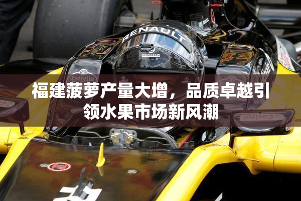 福建菠萝产量大增，品质卓越引领水果市场新风潮