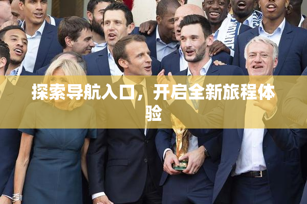 探索导航入口，开启全新旅程体验
