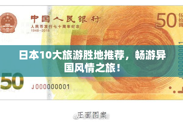 日本10大旅游胜地推荐，畅游异国风情之旅！