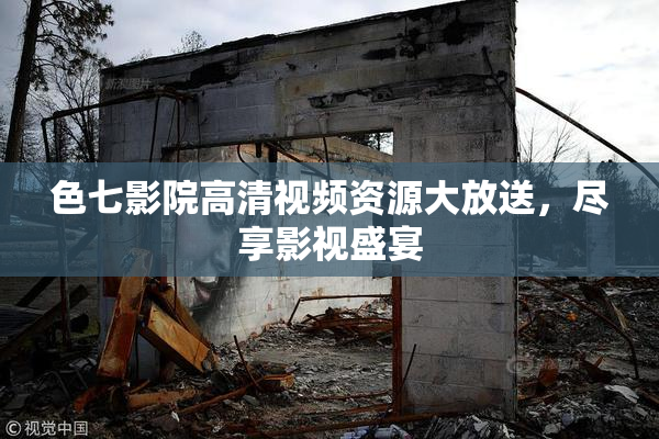 色七影院高清视频资源大放送，尽享影视盛宴