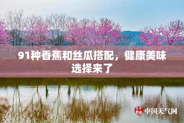 91种香蕉和丝瓜搭配，健康美味选择来了