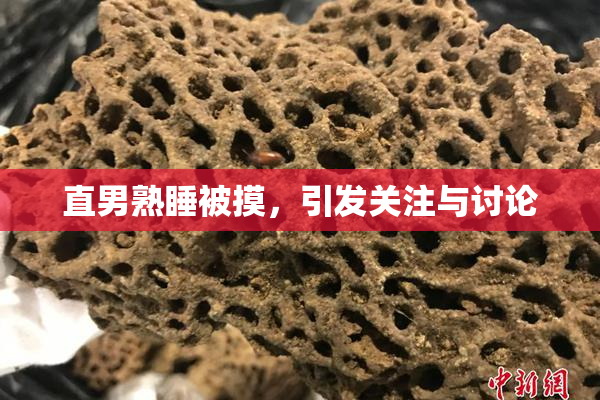 直男熟睡被摸，引发关注与讨论