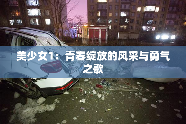 美少女1：青春绽放的风采与勇气之歌