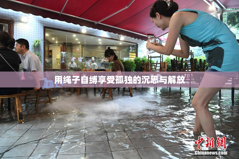 用绳子自缚享受孤独的沉思与解放