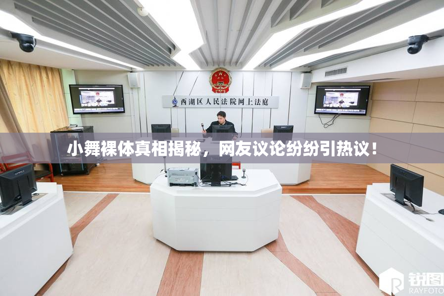 小舞裸体真相揭秘，网友议论纷纷引热议！