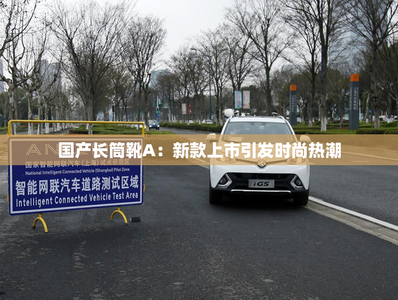 国产长筒靴A：新款上市引发时尚热潮