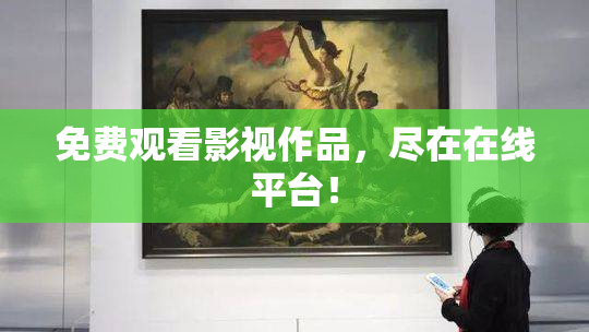 免费观看影视作品，尽在在线平台！
