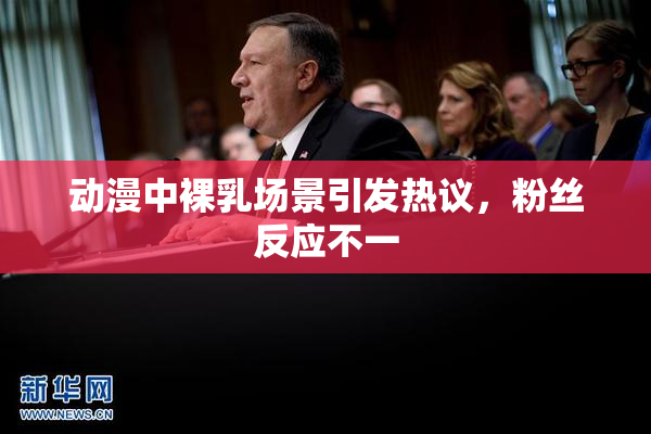 动漫中裸乳场景引发热议，粉丝反应不一