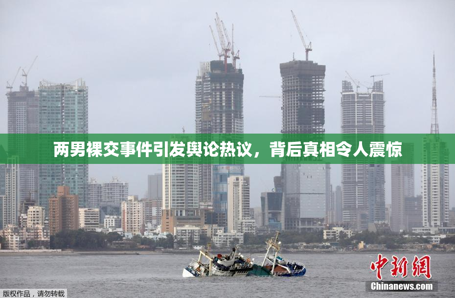 两男裸交事件引发舆论热议，背后真相令人震惊