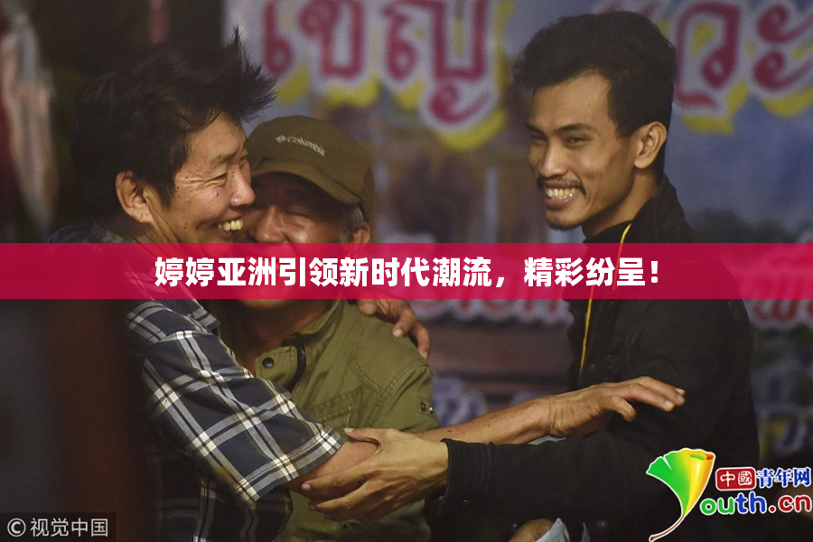 婷婷亚洲引领新时代潮流，精彩纷呈！