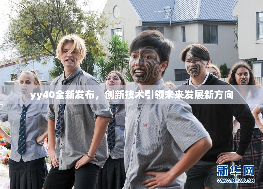 yy40全新发布，创新技术引领未来发展新方向