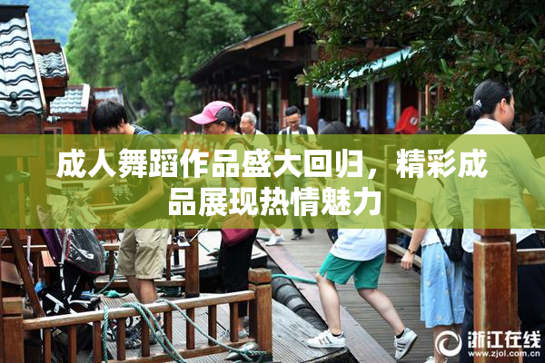 成人舞蹈作品盛大回归，精彩成品展现热情魅力