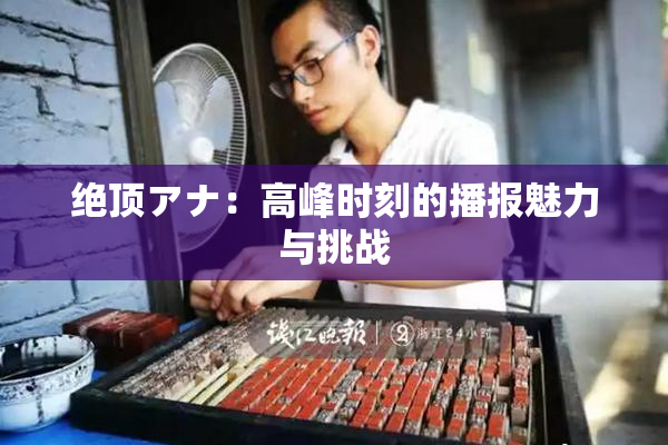 绝顶アナ：高峰时刻的播报魅力与挑战