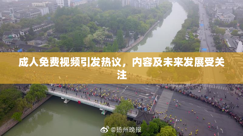 成人免费视频引发热议，内容及未来发展受关注
