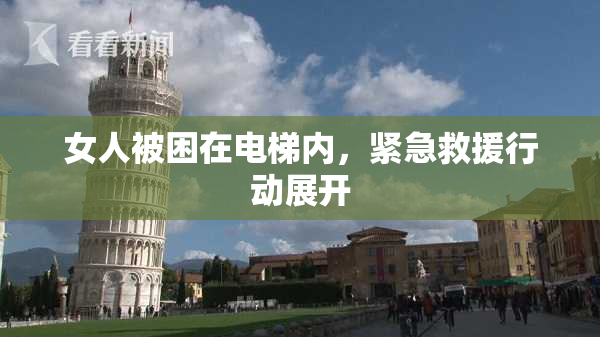 女人被困在电梯内，紧急救援行动展开