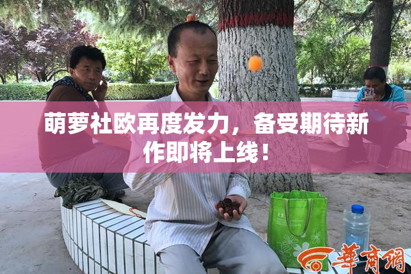 萌萝社欧再度发力，备受期待新作即将上线！