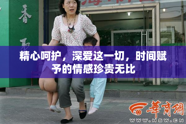 精心呵护，深爱这一切，时间赋予的情感珍贵无比