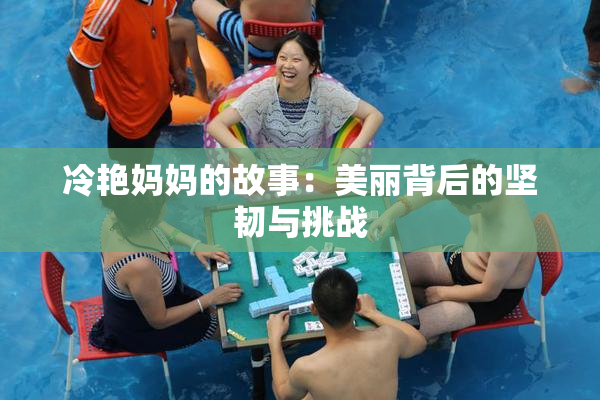 冷艳妈妈的故事：美丽背后的坚韧与挑战