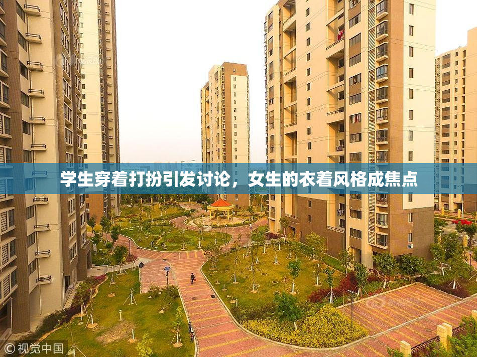 学生穿着打扮引发讨论，女生的衣着风格成焦点
