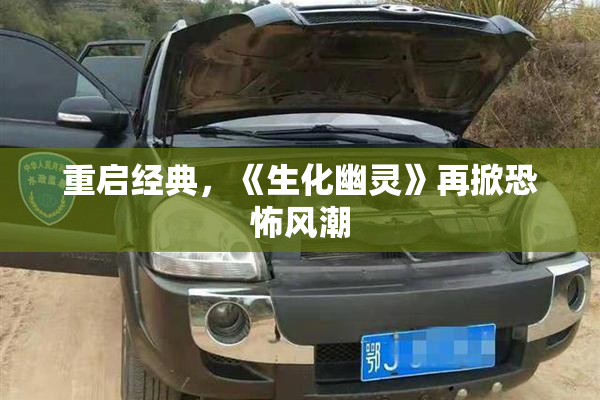 重启经典，《生化幽灵》再掀恐怖风潮