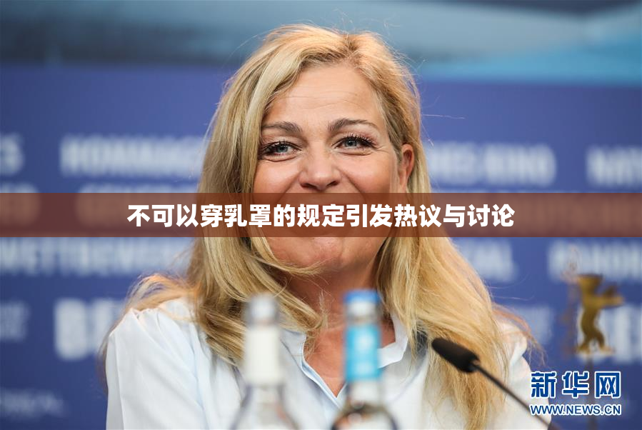 不可以穿乳罩的规定引发热议与讨论