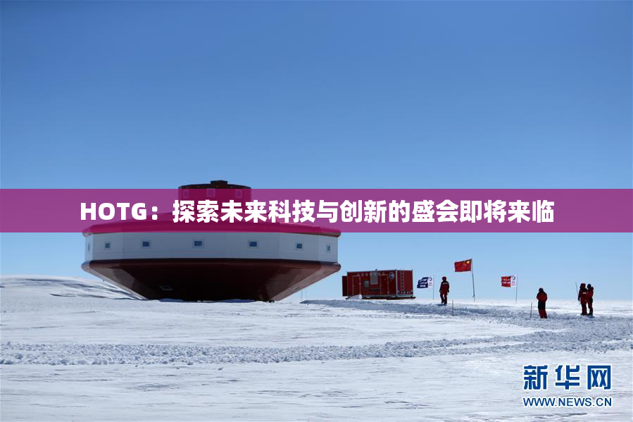HOTG：探索未来科技与创新的盛会即将来临