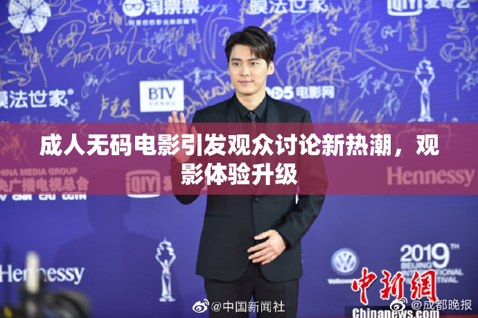 成人无码电影引发观众讨论新热潮，观影体验升级