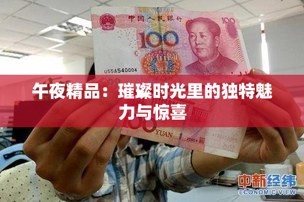 午夜精品：璀璨时光里的独特魅力与惊喜
