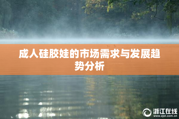 成人硅胶娃的市场需求与发展趋势分析