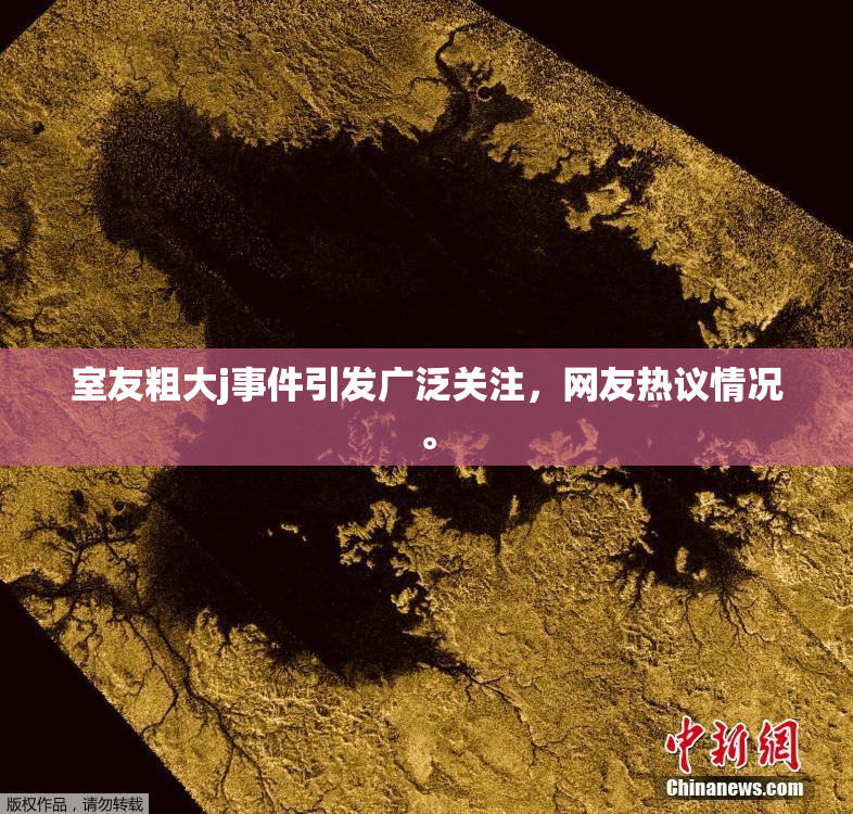 室友粗大j事件引发广泛关注，网友热议情况。