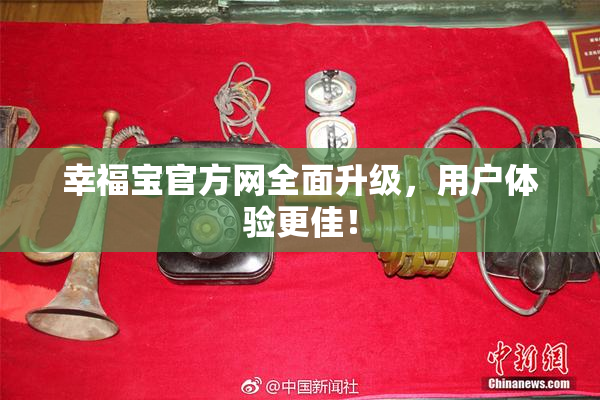 幸福宝官方网全面升级，用户体验更佳！